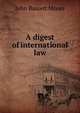 A digest of international law, Moore, John Bassett, 1860-1947, ed 