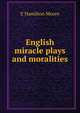 English miracle plays and moralities, E Hamilton Moore 