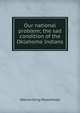 Our national problem; the sad condition of the Oklahoma Indians, Warren King Moorehead 