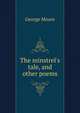 The minstrel's tale, and other poems, Moore George 