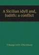 A Sicilian idyll and, Judith: a conflict, T Sturge 1870-1944 Moore 