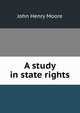 A study in state rights, John Henry Moore 