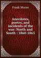 Anecdotes, poetry, and incidents of the war: North and South : 1860-1865, Moore, Frank 