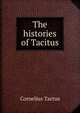 The histories of Tacitus, Cornelius Tactus 