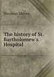 The history of St. Bartholomew's Hospital, Norman Moore 