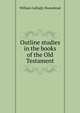 Outline studies in the books of the Old Testament, William Gallogly Moorehead 