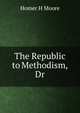 The Republic to Methodism, Dr, Homer H Moore 