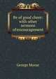 Be of good cheer: with other sermons of encouragement, George Mooar 