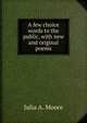 A few choice words to the public, with new and original poems, Julia A. Moore 