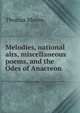 Melodies, national airs, miscellaneous poems, and the Odes of Anacreon, Thomas Moore 