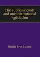 The Supreme court and unconstitutional legislation, Blaine Free Moore 