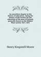 An unwritten chapter in the history of education ; being the history of the Society for the education of the poor of Ireland, generally known as the Kildare Place society 1811-1831, Henry Kingsmill Moore 