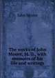 The works of John Moore, M. D., with memoirs of his life and writings, John Moore 