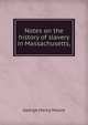 Notes on the history of slavery in Massachusetts,, George Henry Moore 