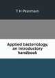 Applied bacteriology, an introductory handbook, T H Pearmain 