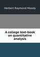 A college text-book on quantitative analysis, Herbert Raymond Moody 
