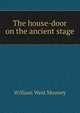 The house-door on the ancient stage, William West Mooney 