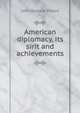 American diplomacy, its sirit and achievements, Moore, John Bassett, 1860-1947, ed 