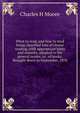 What to read, and how to read being classified lists of choice reading, with appropriate hints and remarks, adapted to the general reader, to . of books. Brought down to September, 1870, Charles H Moore 
