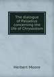 The dialogue of Palladius concerning the life of Chrysostom, Herbert Moore 