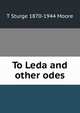 To Leda and other odes, T Sturge 1870-1944 Moore 
