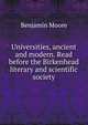 Universities, ancient and modern. Read before the Birkenhead literary and scientific society, Benjamin Moore 