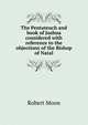 The Pentateuch and book of Joshua considered with reference to the objections of the Bishop of Natal, Robert Moon 