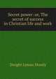Secret power: or, The secret of success in Christian life and work, Dwight Lyman Moody 