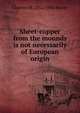 Sheet-copper from the mounds is not necessarily of European origin, Clarence B. 1852-1936 Moore 