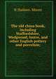 The old china book, including Staffordshire, Wedgwood, lustre, and other English pottery and porcelain;, N Hudson. Moore 