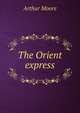 The Orient express, Arthur Moore 