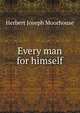 Every man for himself, Herbert Joseph Moorhouse 
