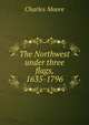 The Northwest under three flags, 1635-1796, Charles Moore 