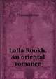 Lalla Rookh. An oriental romance, Thomas Moore 
