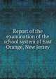 Report of the examination of the school system of East Orange, New Jersey, 