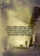 White Sulphur Springs, with the analysis of its waters, the diseases to which they are applicable, and some account of society and its amusements at the Springs;, 