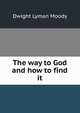 The way to God and how to find it, Dwight Lyman Moody 