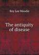 The antiquity of disease, Roy Lee Moodie 