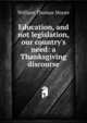 Education, and not legislation, our country's need: a Thanksgiving discourse, William Thomas Moore 