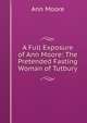 A Full Exposure of Ann Moore: The Pretended Fasting Woman of Tutbury, Ann Moore 