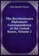 The Revolutionary Diplomatic Correspondence of the United States, Volume 2, Moore, John Bassett, 1860-1947, ed 