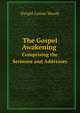 The Gospel Awakening. Comprising the Sermons and Addresses, Dwight Lyman Moody 