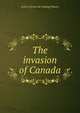 The invasion of Canada, Arthur] [from old catalog] [Moore 
