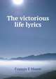 The victorious life lyrics, Frances E Moore 