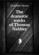 The dramatic works of Thomas Nabbes, Charlotte Moore 