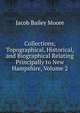 Collections, Topographical, Historical, and Biographical Relating Principally to New Hampshire, Volume 2, Jacob Bailey Moore 