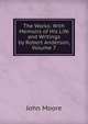 The Works: With Memoirs of His Life and Writings by Robert Anderson, Volume 7, John Moore 