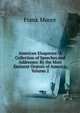 American Eloquence: A Collection of Speeches and Addresses: By the Most Eminent Orators of America, Volume 2, Moore, Frank 