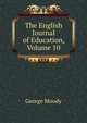 The English Journal of Education, Volume 10, George Moody 