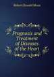 Prognosis and Treatment of Diseases of the Heart, Robert Oswald Moon 